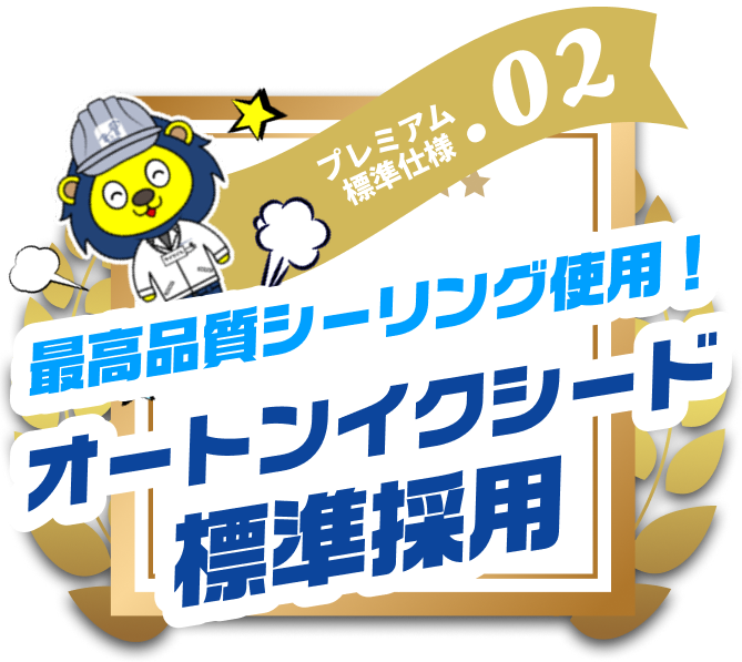 最高品質シーリング使用 オートンイクシード標準採用